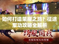 如何打造榮耀之路？征途軍功攻略全解析