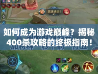 如何成為游戲巔峰？揭秘400殺攻略的終極指南！