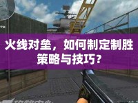 火線對(duì)壘，如何制定制勝策略與技巧？