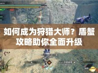 如何成為狩獵大師？盾蟹攻略助你全面升級(jí)