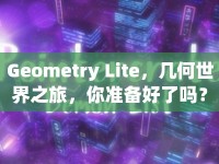 Geometry Lite，幾何世界之旅，你準(zhǔn)備好了嗎？