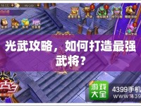 光武攻略，如何打造最強(qiáng)武將？