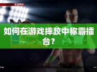 如何在游戲摔跤中稱霸擂臺？