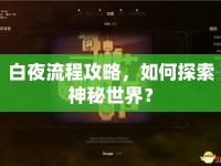 白夜流程攻略，如何探索神秘世界？