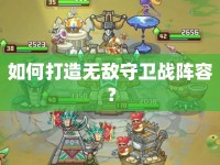 如何打造無敵守衛(wèi)戰(zhàn)陣容？