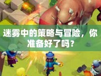 迷霧中的策略與冒險，你準(zhǔn)備好了嗎？
