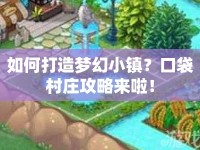 如何打造夢幻小鎮(zhèn)？口袋村莊攻略來啦！