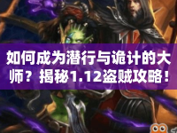 如何成為潛行與詭計的大師？揭秘1.12盜賊攻略！