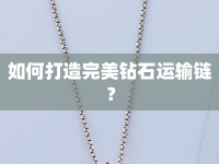 如何打造完美鉆石運(yùn)輸鏈？