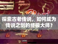 探索古老傳說(shuō)，如何成為傳說(shuō)之劍的終極大師？