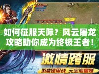 如何征服天際？風云屠龍攻略助你成為終極王者！