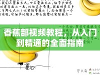 香蕉部視頻教程，從入門到精通的全面指南