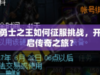 勇士之王如何征服挑戰(zhàn)，開啟傳奇之旅？