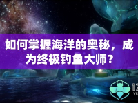 如何掌握海洋的奧秘，成為終極釣魚大師？