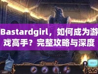 Bastardgirl，如何成為游戲高手？完整攻略與深度解析來襲！