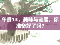 午餐13，美味與謎題，你準(zhǔn)備好了嗎？