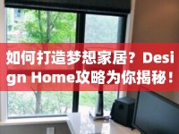 如何打造夢(mèng)想家居？Design Home攻略為你揭秘！