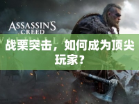 戰(zhàn)栗突擊，如何成為頂尖玩家？