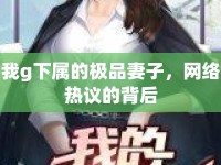 我g下屬的極品妻子，網(wǎng)絡(luò)熱議的背后