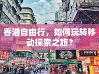 香港自由行，如何玩轉(zhuǎn)移動(dòng)探索之旅？