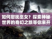 如何慰撫巫女？探索神秘世界的奇幻之旅等你來開啟！