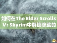 如何在The Elder Scrolls V: Skyrim中解鎖隱藏的秘密？