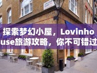 探索夢幻小屋，Lovinhouse旅游攻略，你不可錯過的奇妙之旅！