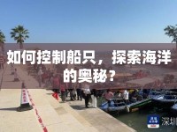 如何控制船只，探索海洋的奧秘？