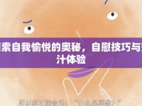 探索自我愉悅的奧秘，自慰技巧與蜜汁體驗(yàn)