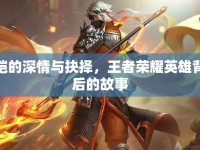 鎧的深情與抉擇，王者榮耀英雄背后的故事