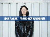琳瀟女主播，網(wǎng)絡(luò)直播界的璀璨新星