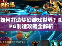 如何打造夢幻游戲世界？RPG制造攻略全解析
