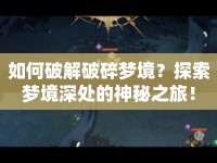 如何破解破碎夢(mèng)境？探索夢(mèng)境深處的神秘之旅！