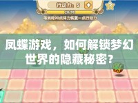 鳳蝶游戲，如何解鎖夢幻世界的隱藏秘密？