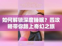 如何解鎖深度睡眠？四攻略帶你踏上奇幻之旅