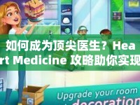 如何成為頂尖醫(yī)生？Heart Medicine 攻略助你實(shí)現(xiàn)夢(mèng)想！