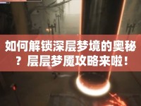 如何解鎖深層夢境的奧秘？層層夢魘攻略來啦！