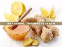 揭秘女性健康警報，下體流出綠色豆腐渣狀物的真相