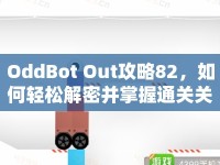 OddBot Out攻略82，如何輕松解密并掌握通關(guān)關(guān)鍵技巧？