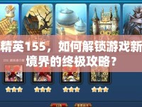 精英155，如何解鎖游戲新境界的終極攻略？