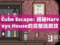 Cube Escape: 揭秘Harveys House的完整逃脫攻略！