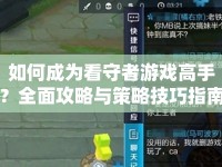 如何成為看守者游戲高手？全面攻略與策略技巧指南！