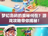 夢幻島嶼的奧秘何在？游戲攻略帶你揭秘！