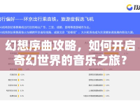 幻想序曲攻略，如何開啟奇幻世界的音樂之旅？
