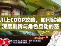 川上COOP攻略，如何解鎖深度劇情與角色互動(dòng)的密鑰？