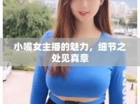 小嘴女主播的魅力，細節(jié)之處見真章