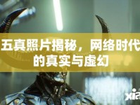 五真照片揭秘，網(wǎng)絡(luò)時(shí)代的真實(shí)與虛幻