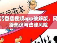 污香蕉視頻app破解版，網(wǎng)絡(luò)熱議與法律風(fēng)險(xiǎn)