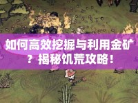 如何高效挖掘與利用金礦？揭秘饑荒攻略！