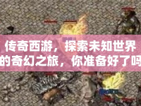 傳奇西游，探索未知世界的奇幻之旅，你準備好了嗎？